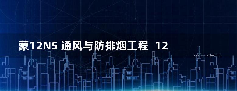 蒙12N5 通风与防排烟工程  12(图集)系列建筑标准设计图集